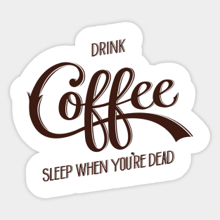 Drink Coffee, Sleep When You're Dead (Dark Brown) Sticker